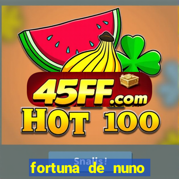 fortuna de nuno leal maia